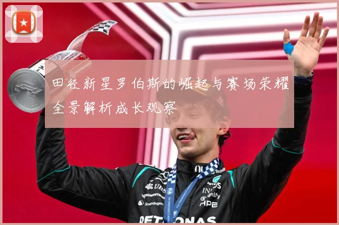 田径新星罗伯斯的崛起与赛场荣耀全景解析成长观察
