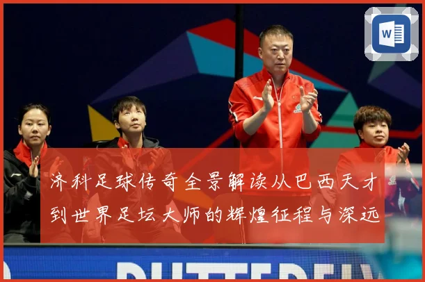 济科足球传奇全景解读从巴西天才到世界足坛大师的辉煌征程与深远影响