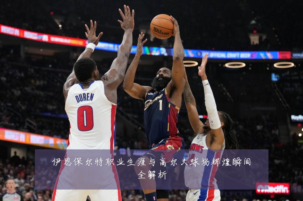 伊恩保尔特职业生涯与高尔夫球场辉煌瞬间全解析